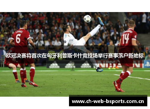 欧冠决赛将首次在匈牙利普斯卡什竞技场举行赛事落户新地标